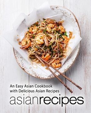 portada Asian Recipes: An Easy Asian Cookbook with Delicious Asian Recipes (en Inglés)