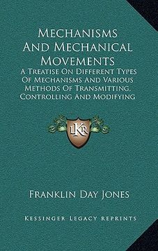 portada mechanisms and mechanical movements: a treatise on different types of mechanisms and various methods of transmitting, controlling and modifying motion (en Inglés)