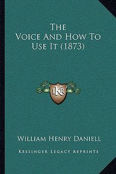 portada the voice and how to use it (1873) the voice and how to use it (1873) (en Inglés)