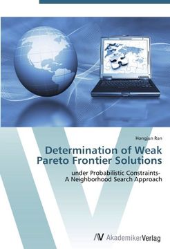 portada Determination of Weak Pareto Frontier Solutions: under Probabilistic Constraints-   A Neighborhood Search Approach