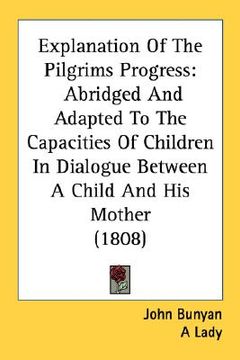portada explanation of the pilgrims progress: abridged and adapted to the capacities of children in dialogue between a child and his mother (1808) (in English)