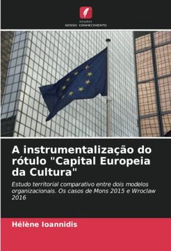 portada A Instrumentalização do Rótulo "Capital Europeia da Cultura": Estudo Territorial Comparativo Entre Dois Modelos Organizacionais. Os Casos de Mons 2015 e Wroclaw 2016