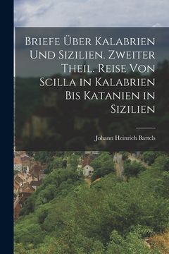 portada Briefe über Kalabrien und Sizilien. Zweiter Theil. Reise von Scilla in Kalabrien bis Katanien in Sizilien (in German)