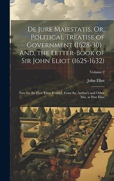 portada De Jure Maiestatis, or, Political Treatise of Government (1628-30); And, the Letter-Book of sir John Eliot (1625-1632): Now for the First Time. And Other Mss. At Port Eliot; Volume 2 (en Inglés)