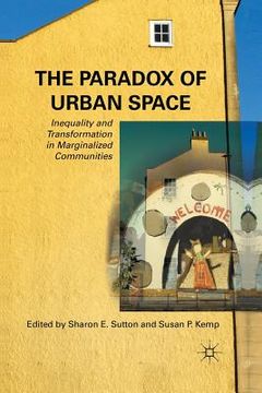 portada The Paradox of Urban Space: Inequality and Transformation in Marginalized Communities (en Inglés)