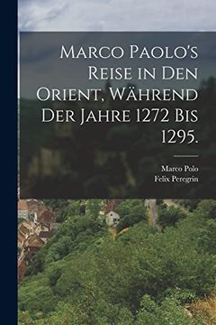 portada Marco Paolo's Reise in den Orient, Während der Jahre 1272 bis 1295. (in German)
