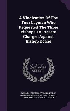 portada A Vindication Of The Four Laymen Who Requested The Three Bishops To Present Charges Against Bishop Doane (en Inglés)
