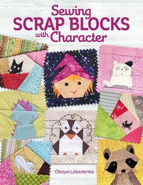 portada Sewing Scrap Blocks With Character (Landauer) 60 Fresh, Modern Patchwork Patterns for Quilters, Including a Baby Dragon, a Unicorn, Cats, Snowmen, Santa, Dracula, Witches, and More; Full-Size Patterns (en Inglés)