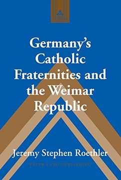 portada Germany's Catholic Fraternities and the Weimar Republic (Studies in Modern European History) (in English)