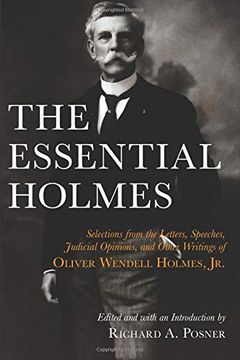 portada The Essential Holmes: Selections From the Letters, Speeches, Judicial Opinions, and Other Writings of Oliver Wendell Holmes, jr. (en Inglés)