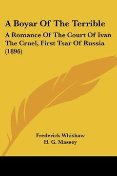 portada a boyar of the terrible: a romance of the court of ivan the cruel, first tsar of russia (1896) (en Inglés)