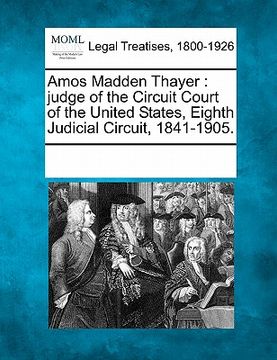 portada amos madden thayer: judge of the circuit court of the united states, eighth judicial circuit, 1841-1905.