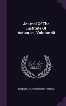 portada Journal Of The Institute Of Actuaries, Volume 40 (en Inglés)