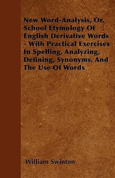 portada new word-analysis, or, school etymology of english derivative words - with practical exercises in spelling, analyzing, defining, synonyms, and the use (in English)