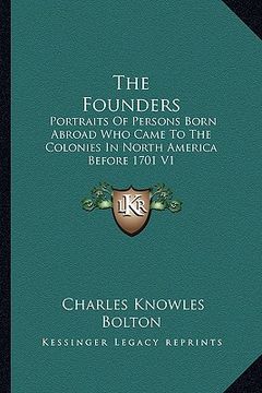 portada the founders: portraits of persons born abroad who came to the colonies in north america before 1701 v1 (en Inglés)