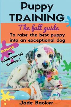 portada Puppy Training: The full guide to house breaking your puppy with crate training, potty training, puppy games & beyond (en Inglés)