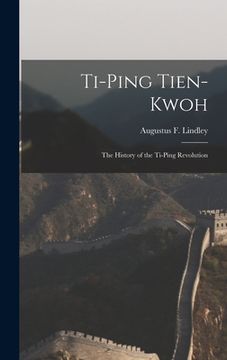 portada Ti-Ping Tien-Kwoh: The History of the Ti-Ping Revolution (en Inglés)