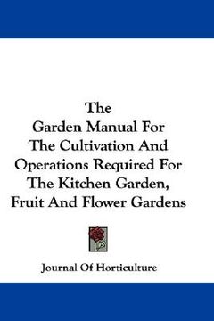 portada the garden manual for the cultivation and operations required for the kitchen garden, fruit and flower gardens (en Inglés)