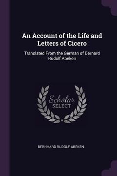 portada An Account of the Life and Letters of Cicero: Translated From the German of Bernard Rudolf Abeken (en Inglés)