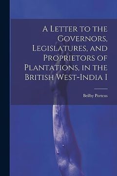 A Letter to the Governors, Legislatures, and Proprietors of Plantations, in the British West-India i (en Inglés)