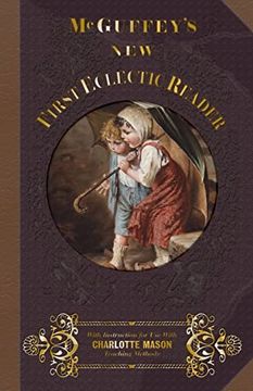 portada Mcguffey First Eclectic Reader 1857: With Instructions for use With Charlotte Mason Teaching Methods (Mcguffey's new Eclectic Readers) (en Inglés)