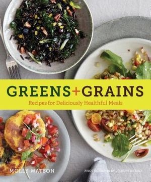Greens + Grains: Recipes for Deliciously Healthful Meals (en Inglés)