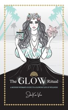 portada The GLOW Ritual: A Modern Woman's Guide to a Glowing Life of Wellness (en Inglés)