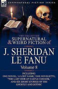 portada the collected supernatural and weird fiction of j. sheridan le fanu: volume 8-including one novel, 'a lost name, ' one novelette, 'the last heir of ca