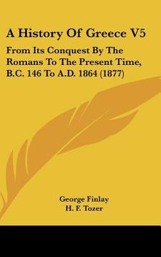 portada a history of greece v5: from its conquest by the romans to the present time, b.c. 146 to a.d. 1864 (1877) (en Inglés)