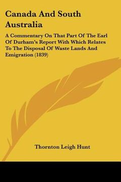 portada canada and south australia: a commentary on that part of the earl of durham's report with which relates to the disposal of waste lands and emigrat (en Inglés)
