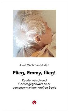 portada Flieg, Emmy, Flieg! Kauderwelsch und Geistesgegenwart Einer Demenzerkrankten Großen Seele (Schlanke Reihe) (in German)