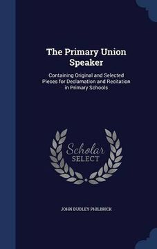 portada The Primary Union Speaker: Containing Original and Selected Pieces for Declamation and Recitation in Primary Schools