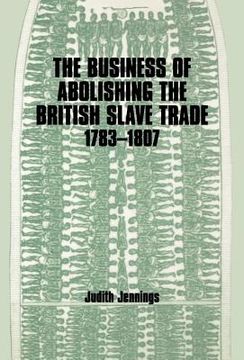 portada the business of abolishing the british slave trade, 1783-1807