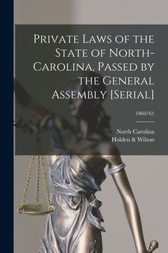 portada Private Laws of the State of North-Carolina, Passed by the General Assembly [serial]; 1860/61 (en Inglés)