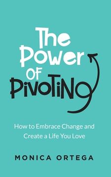portada The Power of Pivoting: How to Embrace Change and Create a Life You Love