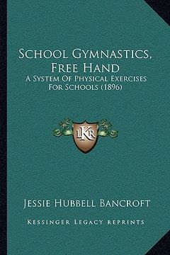 portada school gymnastics, free hand: a system of physical exercises for schools (1896) (in English)
