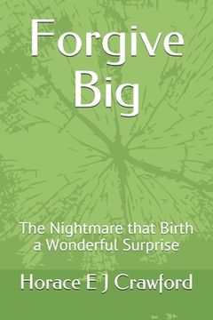 Forgive Big: The Nightmare that Birth a Wonderful Surprise