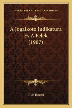 portada A Jogalkoto Judikatura Es A Felek (1907) (en Húngaro)
