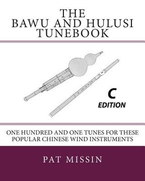 portada The Bawu and Hulusi Tunebook - C Edition: One Hundred and One Tunes for these Popular Chinese Wind Instruments (in English)