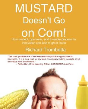 portada mustard doesn't go on corn!: how respect, openness, and a simple process for innovation can lead to great ideas (en Inglés)