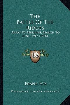 portada the battle of the ridges: arras to messines, march to june, 1917 (1918) (en Inglés)