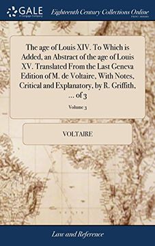 portada The age of Louis Xiv. To Which is Added, an Abstract of the age of Louis xv. Translated From the Last Geneva Edition of m. De Voltaire, With Notes,. By r. Griffith,. Of 3; Volume 3 (in English)