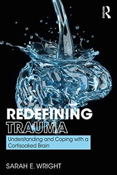 portada Redefining Trauma: Understanding and Coping With a Cortisoaked Brain: Understanding and Coping With a Cortisoaked Brain: (en Inglés)