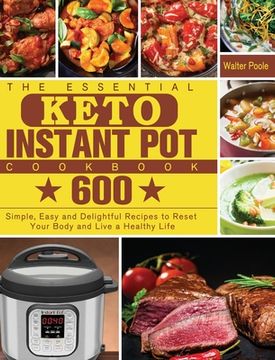 portada The Essential Keto Instant Pot Cookbook: 600 Simple, Easy and Delightful Recipes to Reset Your Body and Live a Healthy Life (en Inglés)