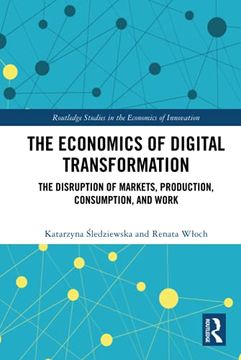 portada The Economics of Digital Transformation: The Disruption of Markets, Production, Consumption, and Work (Routledge Studies in the Economics of Innovation) (en Inglés)