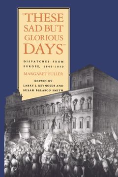 portada These sad but Glorious Days: Dispatches From Europe, 1846-1850 (in English)