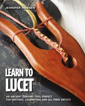 portada Learn to Lucet: An Ancient Cording Tool Perfect for Knitters, Crocheters and all Fiber Artists (en Inglés)