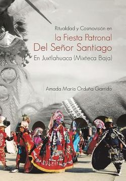 portada Ritualidad y Cosmovision en la Fiesta Patronal del Senor Santiago en Juxtlahuaca (Mixteca Baja)