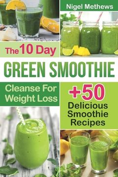 portada The 10-Day Green Smoothie Cleanse For Weight Loss: 10 Day Diet Plan+50 Delicious Quick & Easy Smoothie Recipes For Weight Loss (en Inglés)