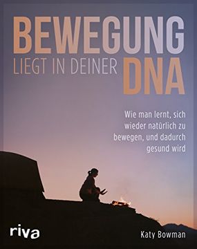 portada Bewegung Liegt in Deiner Dna: Wie man Lernt, Sich Wieder Natürlich zu Bewegen, und Dadurch Gesund Wird (in German)